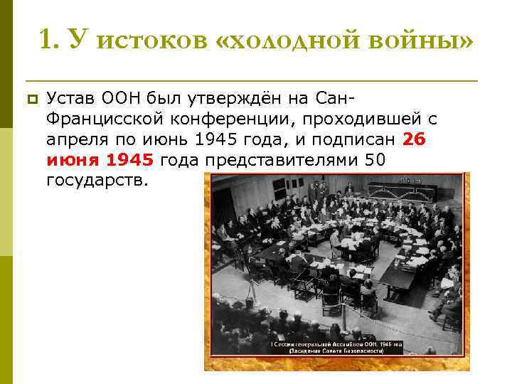 1. У истоков «холодной войны» p Устав ООН был утверждён на Сан. Францисской конференции,