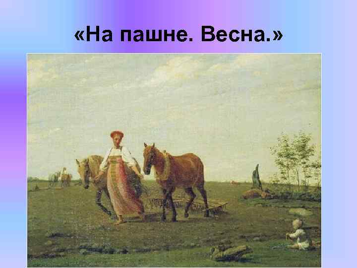  «На пашне. Весна. » 