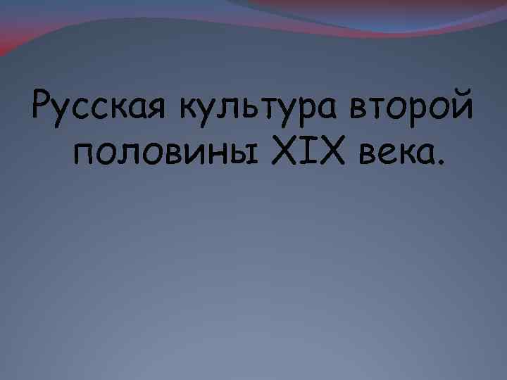 Русская культура второй половины XIX века. 