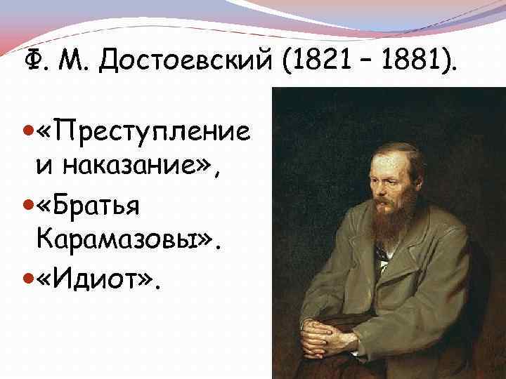 Ф. М. Достоевский (1821 – 1881). «Преступление и наказание» , «Братья Карамазовы» . «Идиот»