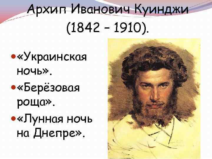 Архип Иванович Куинджи (1842 – 1910). «Украинская ночь» . «Берёзовая роща» . «Лунная ночь