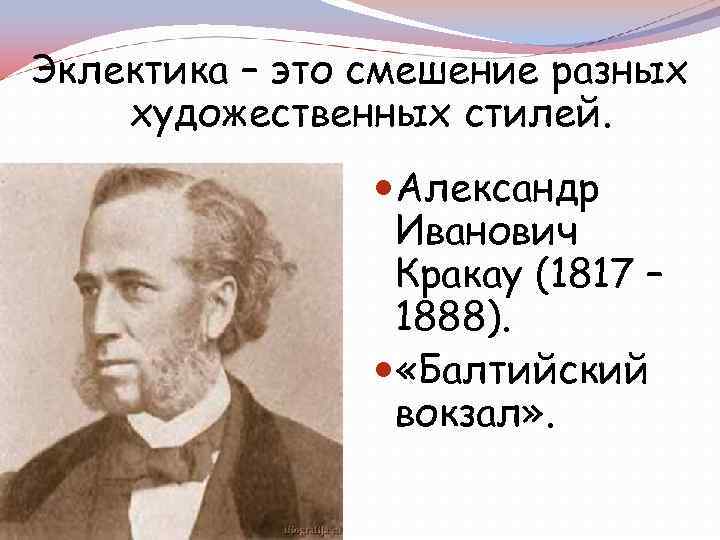 Эклектика – это смешение разных художественных стилей. Александр Иванович Кракау (1817 – 1888). «Балтийский