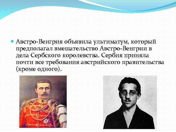  Австро-Венгрия объявила ультиматум, который предполагал вмешательство Австро-Венгрии в дела Сербского королевства. Сербия приняла