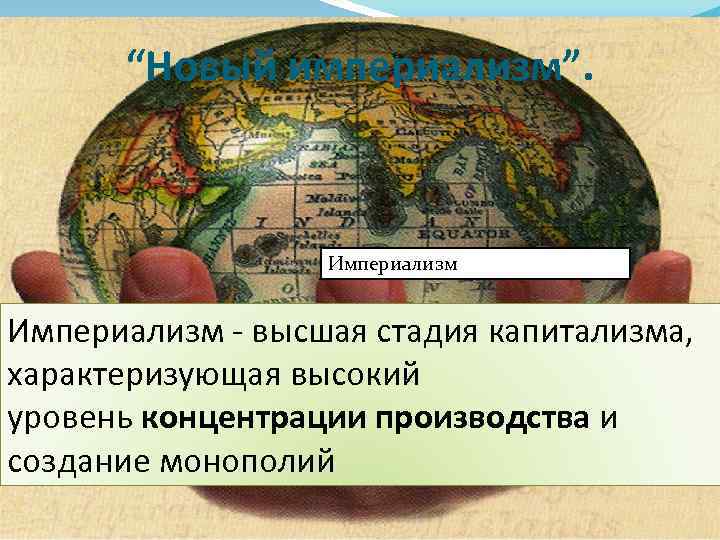 “Новый империализм”. Империализм - высшая стадия капитализма, характеризующая высокий уровень концентрации производства и создание