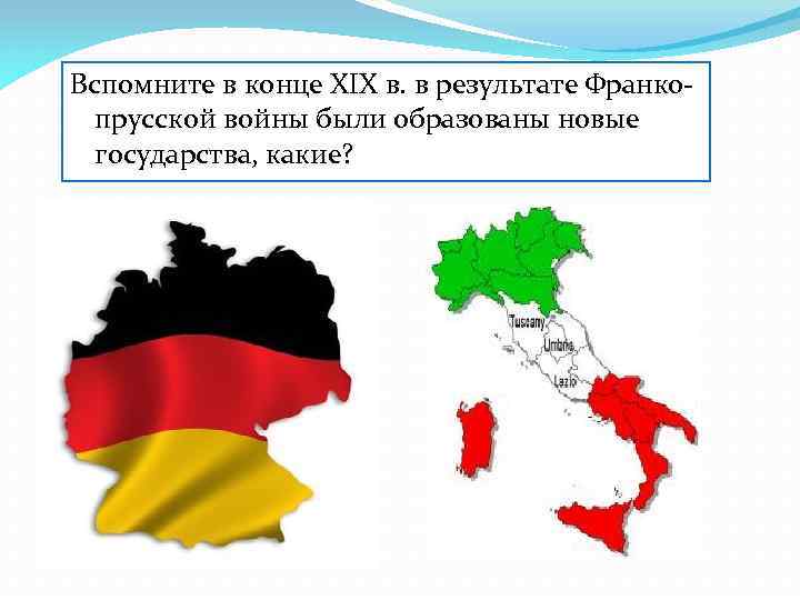 Вспомните в конце XIX в. в результате Франкопрусской войны были образованы новые государства, какие?