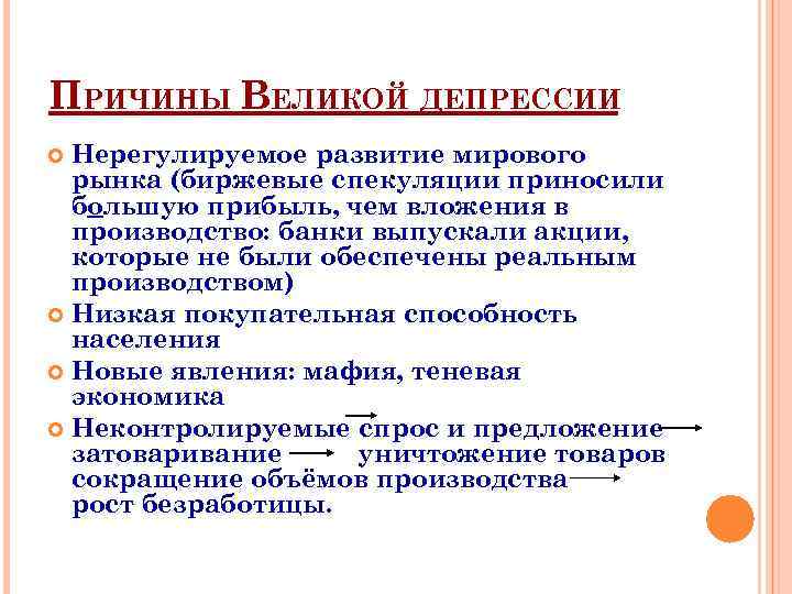 ПРИЧИНЫ ВЕЛИКОЙ ДЕПРЕССИИ Нерегулируемое развитие мирового рынка (биржевые спекуляции приносили большую прибыль, чем вложения