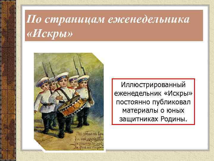 По страницам еженедельника «Искры» Иллюстрированный еженедельник «Искры» постоянно публиковал материалы о юных защитниках Родины.