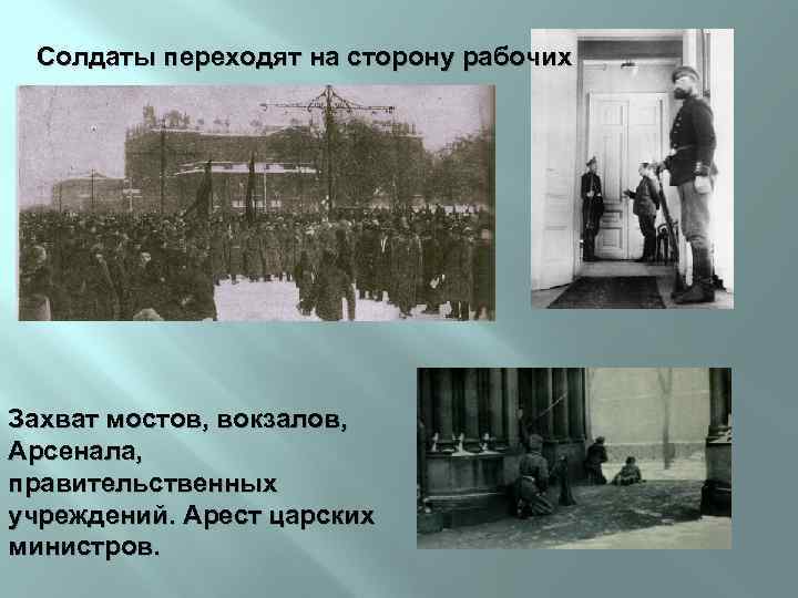 Солдаты переходят на сторону рабочих Захват мостов, вокзалов, Арсенала, правительственных учреждений. Арест царских министров.