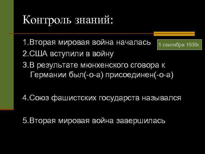 Контроль знаний: 1. Вторая мировая война началась 1 сентября 1939 г. 2. США вступили