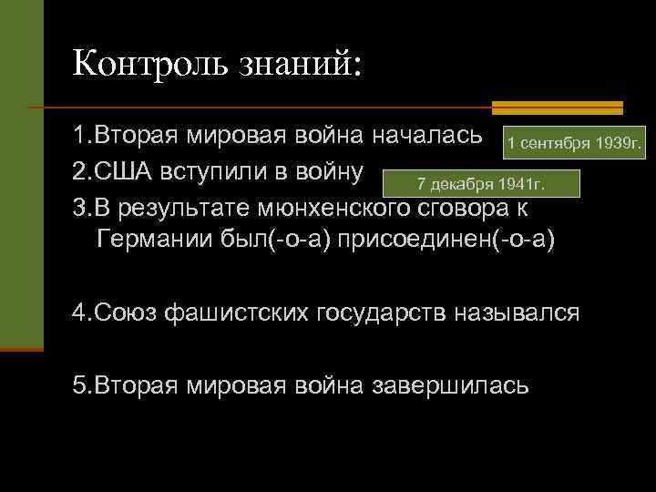 Контроль знаний: 1. Вторая мировая война началась 1 сентября 1939 г. 2. США вступили