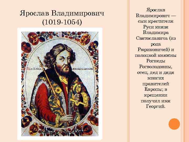 Ярослав Владимирович (1019 -1054) Ярослав Владимирович — сын крестителя Руси князя Владимира Святославича (из
