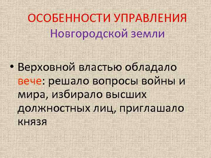 ОСОБЕННОСТИ УПРАВЛЕНИЯ Новгородской земли • Верховной властью обладало вече: решало вопросы войны и мира,