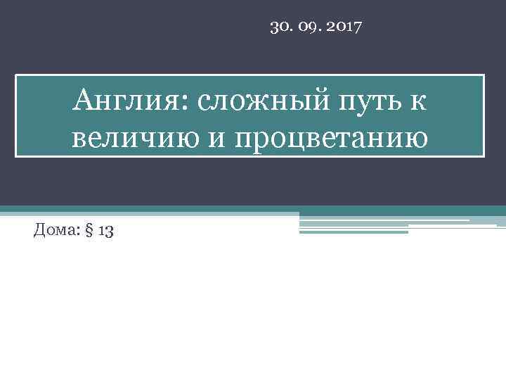 30. 09. 2017 Англия: сложный путь к величию и процветанию Дома: § 13 