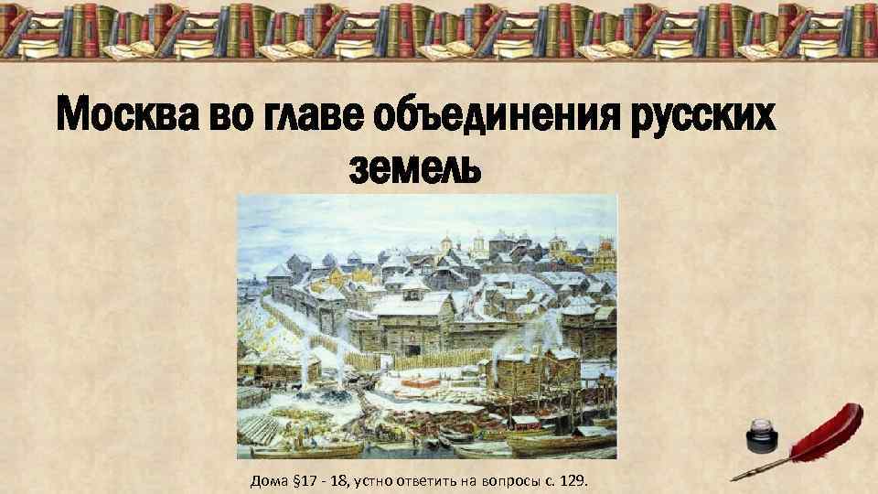 Москва во главе объединения русских земель Дома § 17 - 18, устно ответить на