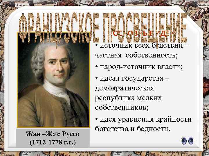 Жан –Жак Руссо (1712 -1778 г. г. ) ОСНОВНЫЕ ИДЕИ • источник всех бедствий