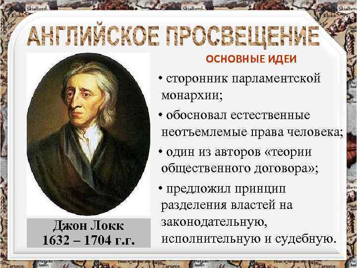 ОСНОВНЫЕ ИДЕИ Джон Локк 1632 – 1704 г. г. • сторонник парламентской монархии; •