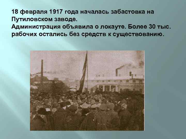 18 февраля 1917 года началась забастовка на Путиловском заводе. Администрация объявила о локауте. Более