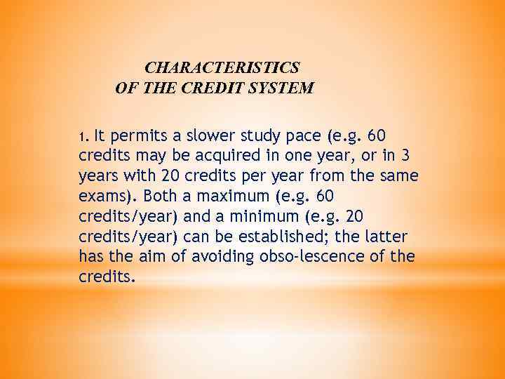 CHARACTERISTICS OF THE CREDIT SYSTEM It permits a slower study pace (e. g. 60