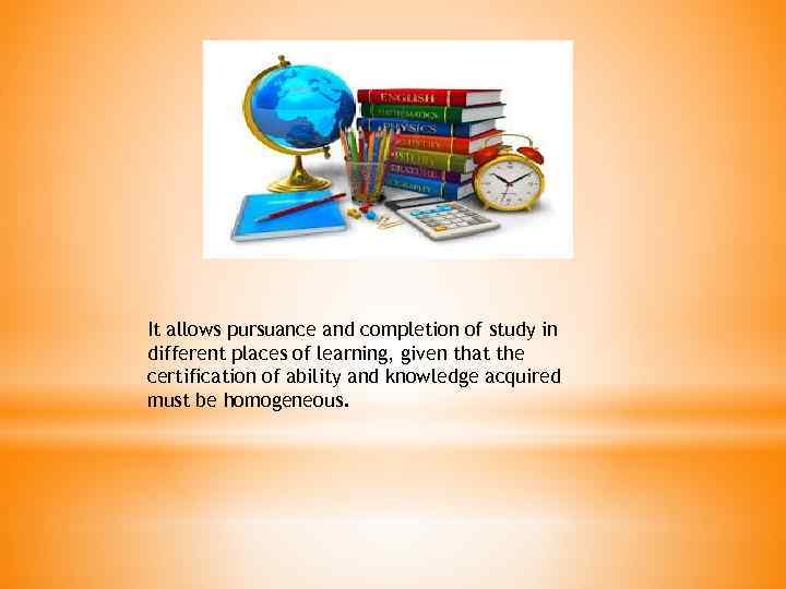 It allows pursuance and completion of study in different places of learning, given that