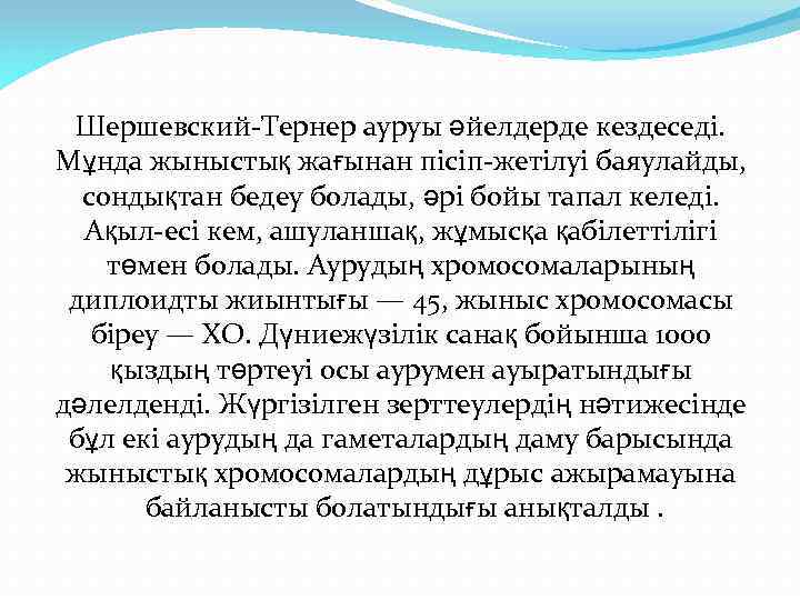 Шершевский-Тернер ауруы әйелдерде кездеседі. Мұнда жыныстық жағынан пісіп-жетілуі баяулайды, сондықтан бедеу болады, әрі бойы