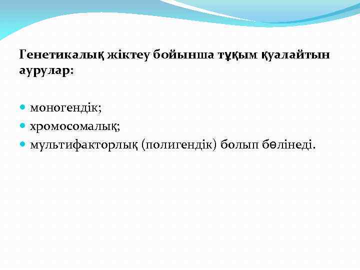 Генетикалық жіктеу бойынша тұқым қуалайтын аурулар: моногендік; хромосомалық; мультифакторлық (полигендік) болып бөлінеді. 