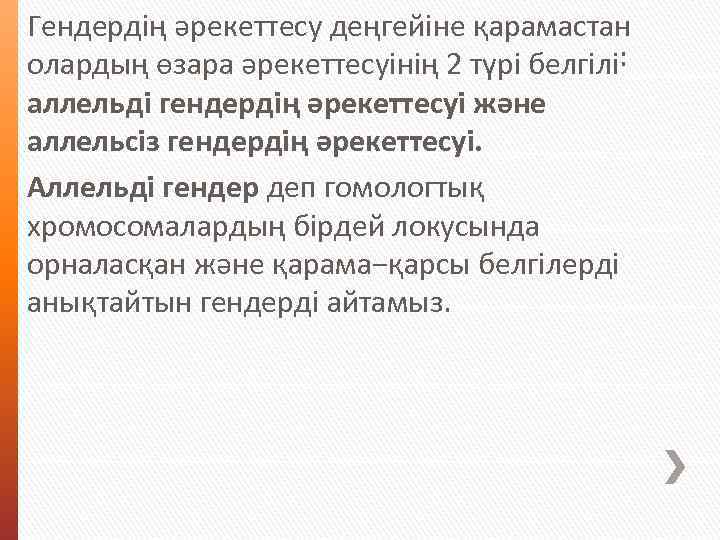 Гендердің әрекеттесу деңгейіне қарамастан олардың өзара әрекеттесуінің 2 түрі белгілі˸ аллельді гендердің әрекеттесуі және