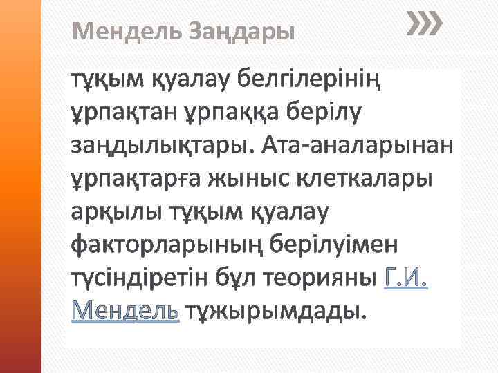 Мендель Заңдары тұқым қуалау белгілерінің ұрпақтан ұрпаққа берілу заңдылықтары. Ата-аналарынан ұрпақтарға жыныс клеткалары арқылы