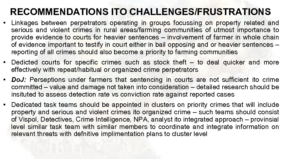 RECOMMENDATIONS ITO CHALLENGES/FRUSTRATIONS • Linkages between perpetrators operating in groups focussing on property related