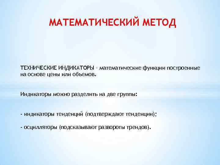 МАТЕМАТИЧЕСКИЙ МЕТОД ТЕХНИЧЕСКИЕ ИНДИКАТОРЫ – математические функции построенные на основе цены или объемов. Индикаторы