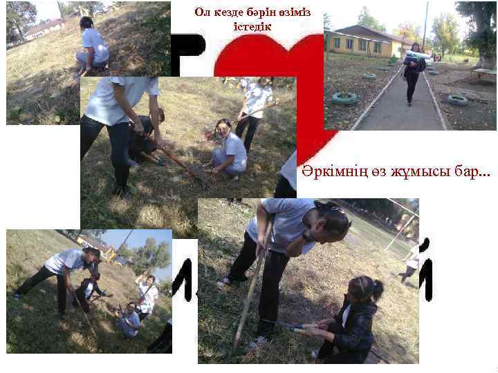 Ол кезде бәрін өзіміз істедік Әркімнің өз жұмысы бар. . . 