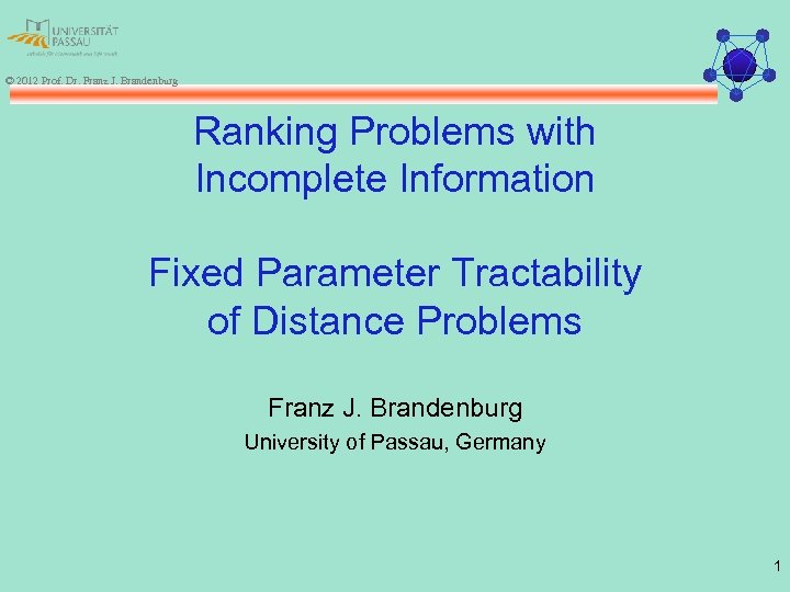 © 2012 Prof. Dr. Franz J. Brandenburg Ranking Problems with Incomplete Information Fixed Parameter
