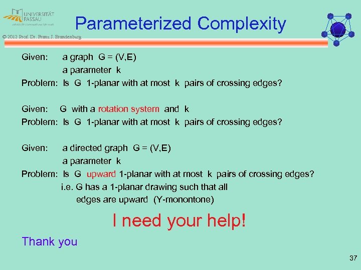 Parameterized Complexity © 2012 Prof. Dr. Franz J. Brandenburg Given: a graph G =