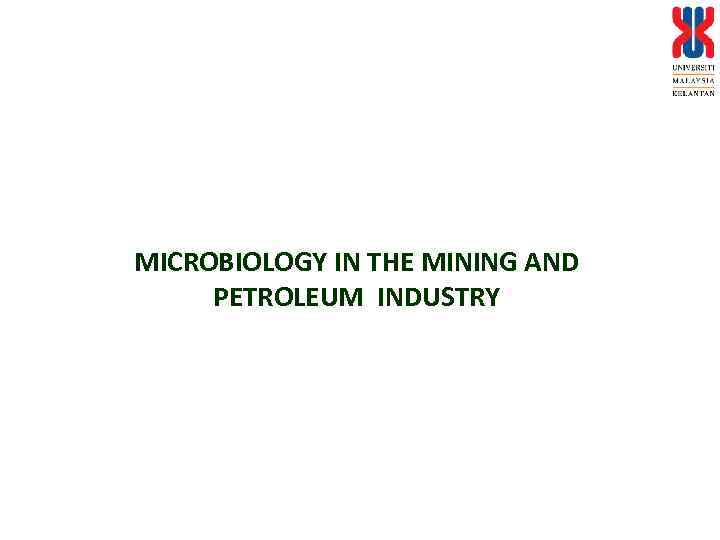 MICROBIOLOGY IN THE MINING AND PETROLEUM INDUSTRY 