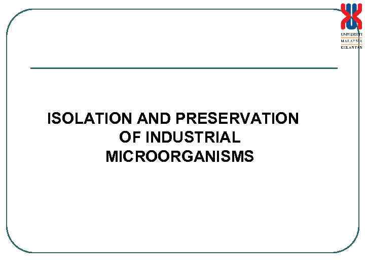 ISOLATION AND PRESERVATION OF INDUSTRIAL MICROORGANISMS 