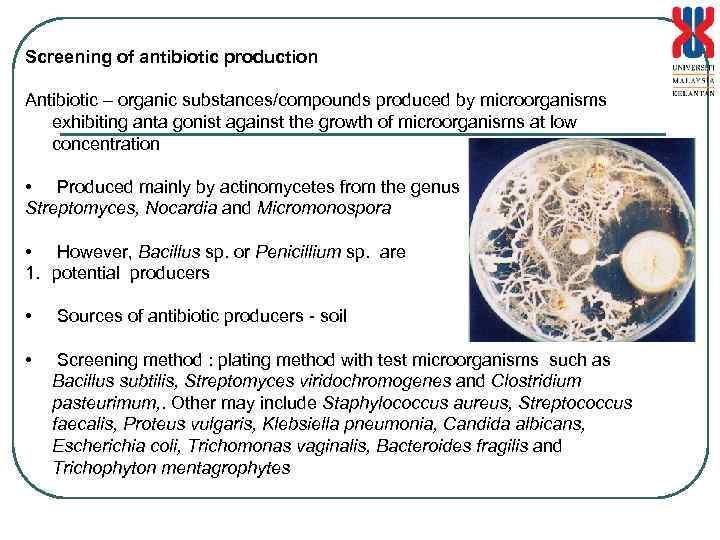 Screening of antibiotic production Antibiotic – organic substances/compounds produced by microorganisms exhibiting anta gonist