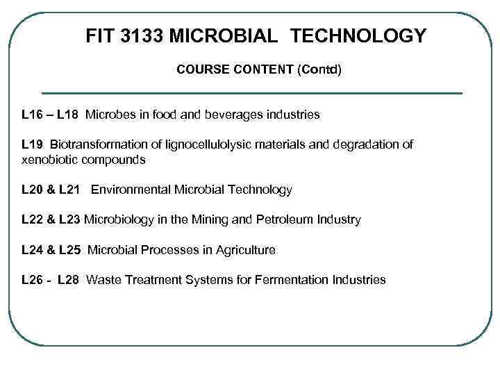 FIT 3133 MICROBIAL TECHNOLOGY COURSE CONTENT (Contd) L 16 – L 18 Microbes in