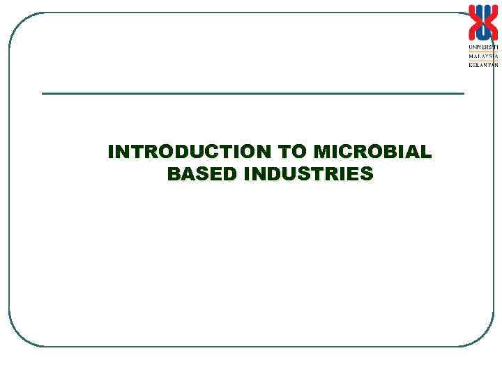 INTRODUCTION TO MICROBIAL BASED INDUSTRIES 