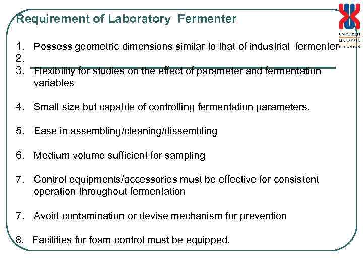 Requirement of Laboratory Fermenter 1. Possess geometric dimensions similar to that of industrial fermenter