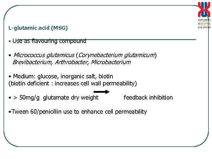 L-glutamic acid (MSG) • Use as flavouring compound • Micrococcus glutamicus (Corynebacterium glutamicum) Brevibacterium,