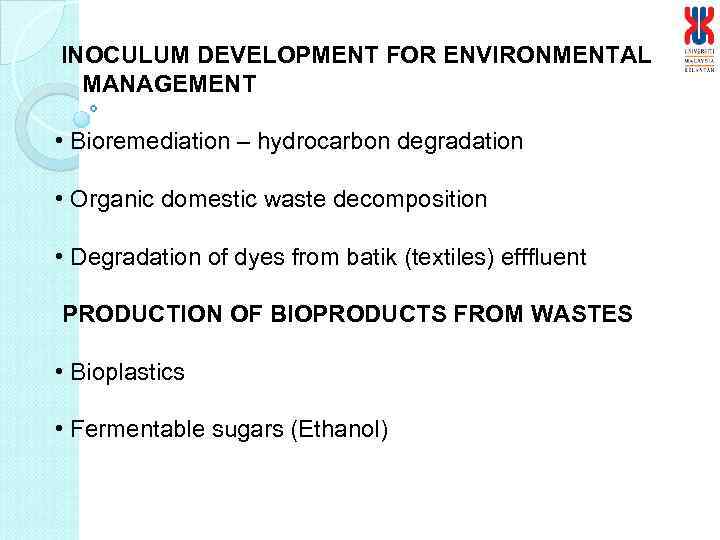 INOCULUM DEVELOPMENT FOR ENVIRONMENTAL MANAGEMENT • Bioremediation – hydrocarbon degradation • Organic domestic waste