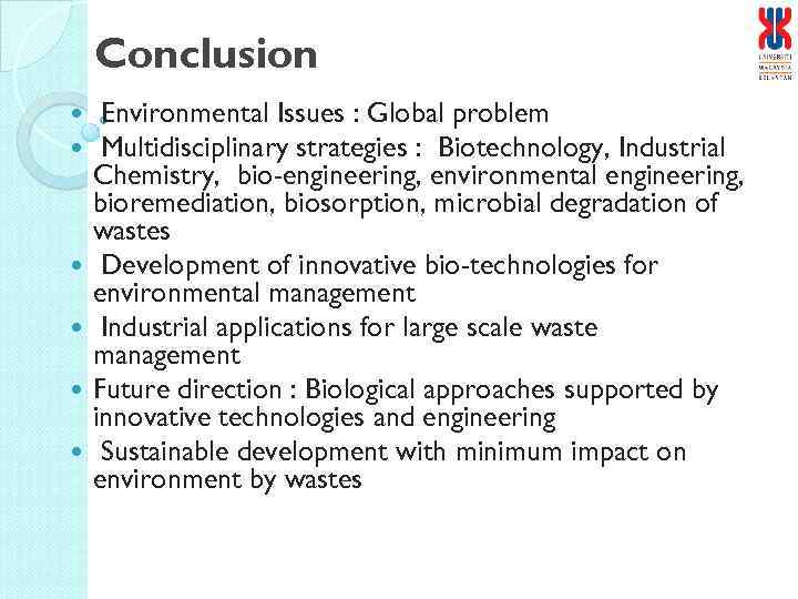 Conclusion Environmental Issues : Global problem Multidisciplinary strategies : Biotechnology, Industrial Chemistry, bio-engineering, environmental