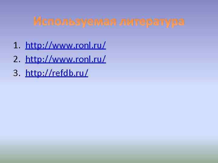 Используемая литература 1. http: //www. ronl. ru/ 2. http: //www. ronl. ru/ 3. http: