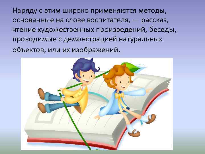 Наряду с этим широко применяются методы, основанные на слове воспитателя, — рассказ, чтение художественных