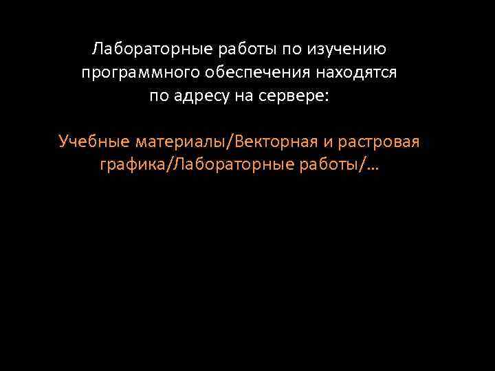 Лабораторные работы по изучению программного обеспечения находятся по адресу на сервере: Учебные материалы/Векторная и