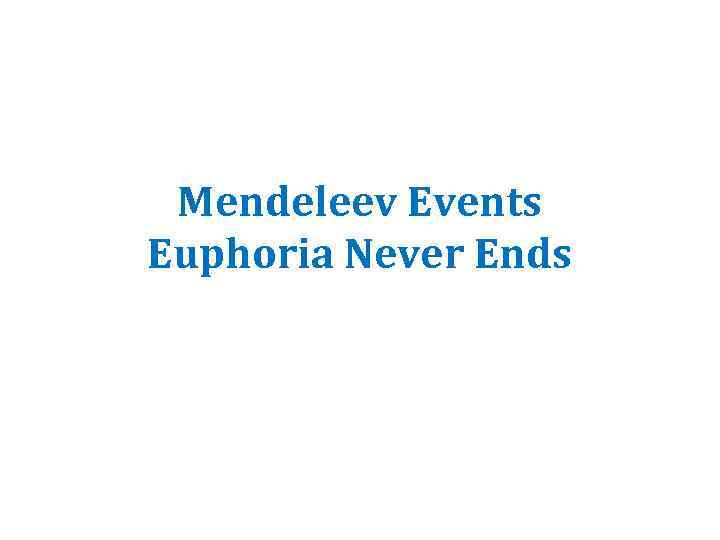 Mendeleev Events Euphoria Never Ends 