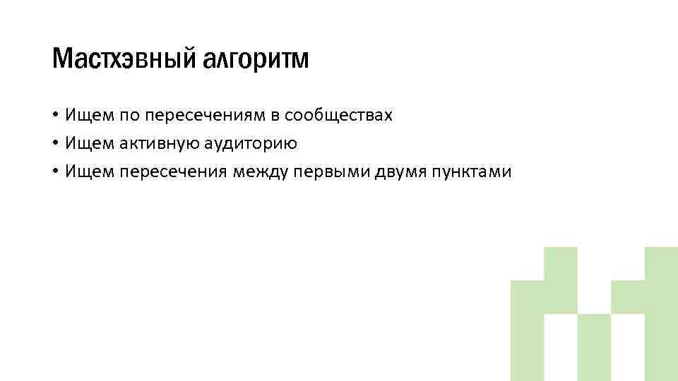 Мастхэвный алгоритм • Ищем по пересечениям в сообществах • Ищем активную аудиторию • Ищем
