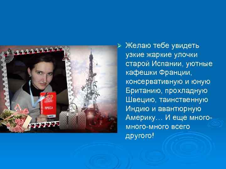 Ø Желаю тебе увидеть узкие жаркие улочки старой Испании, уютные кафешки Франции, консервативную и