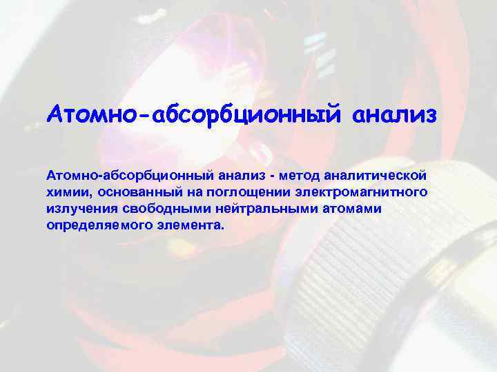 Атомно-абсорбционный анализ - метод аналитической химии, основанный на поглощении электромагнитного излучения свободными нейтральными атомами