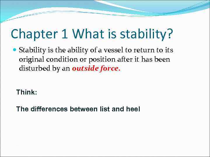 Chapter 1 What is stability? Stability is the ability of a vessel to return