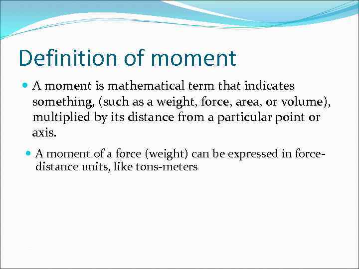 Definition of moment A moment is mathematical term that indicates something, (such as a